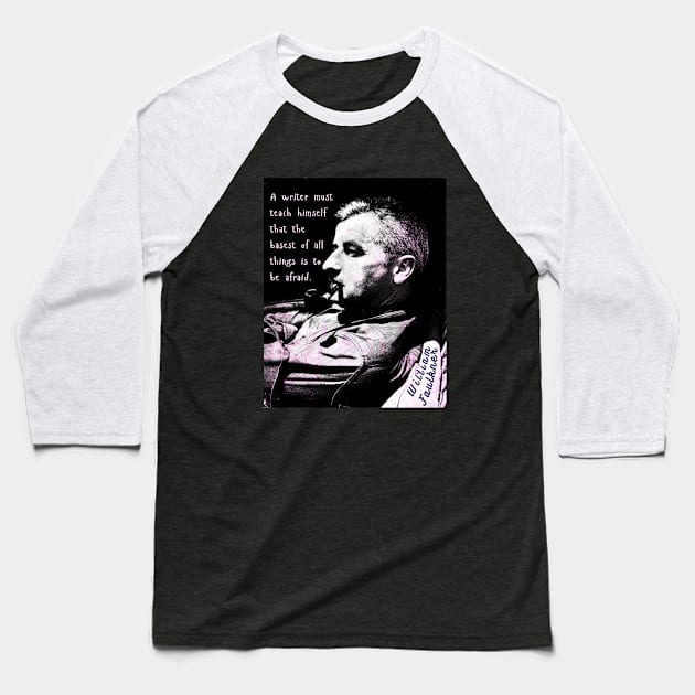 William Faulkner portrait and quote:  A writer must teach himself that the basest of all things is to be afraid. Baseball T-Shirt by artbleed